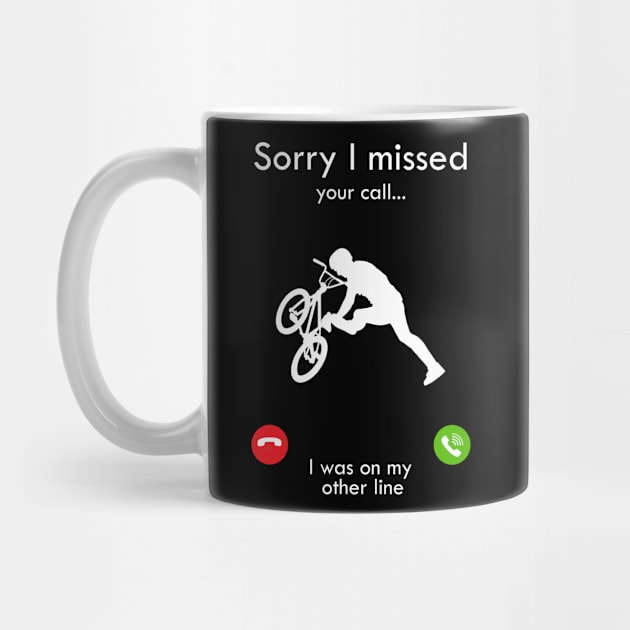 BMX Sorry I Missed Your Call I Was on my other line by Tshirt114